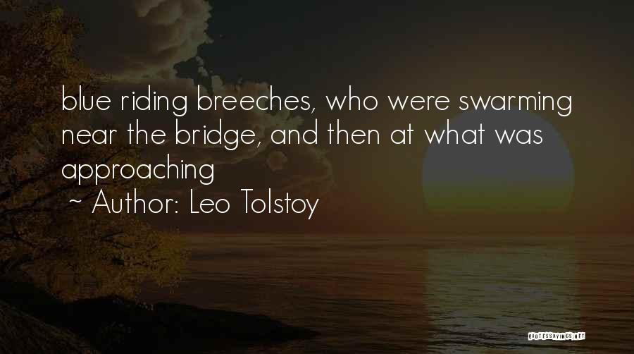 Leo Tolstoy Quotes: Blue Riding Breeches, Who Were Swarming Near The Bridge, And Then At What Was Approaching