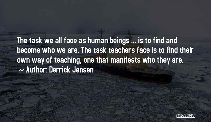 Derrick Jensen Quotes: The Task We All Face As Human Beings ... Is To Find And Become Who We Are. The Task Teachers