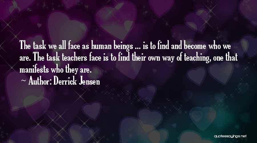 Derrick Jensen Quotes: The Task We All Face As Human Beings ... Is To Find And Become Who We Are. The Task Teachers