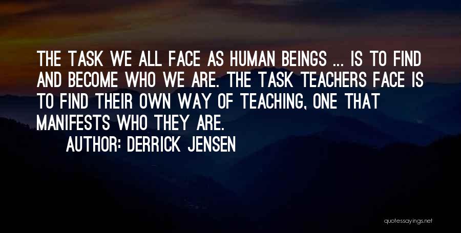 Derrick Jensen Quotes: The Task We All Face As Human Beings ... Is To Find And Become Who We Are. The Task Teachers