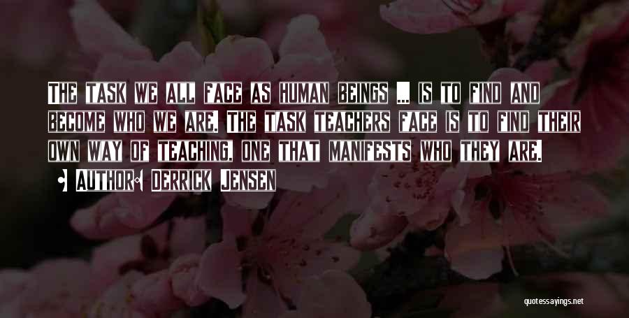 Derrick Jensen Quotes: The Task We All Face As Human Beings ... Is To Find And Become Who We Are. The Task Teachers