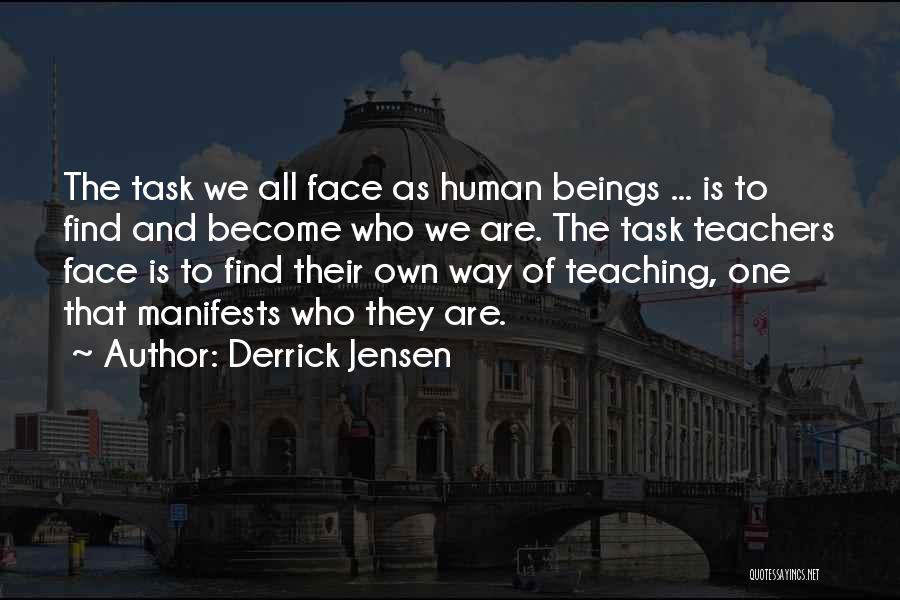 Derrick Jensen Quotes: The Task We All Face As Human Beings ... Is To Find And Become Who We Are. The Task Teachers