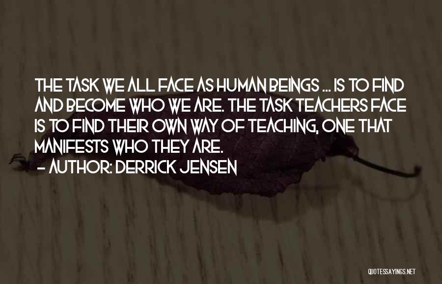 Derrick Jensen Quotes: The Task We All Face As Human Beings ... Is To Find And Become Who We Are. The Task Teachers