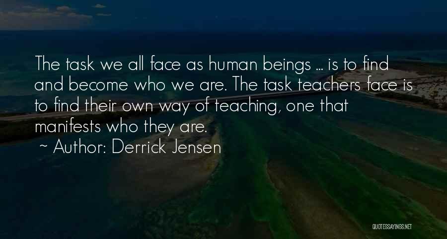 Derrick Jensen Quotes: The Task We All Face As Human Beings ... Is To Find And Become Who We Are. The Task Teachers
