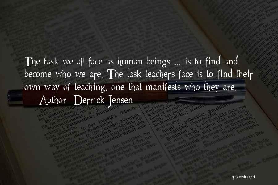 Derrick Jensen Quotes: The Task We All Face As Human Beings ... Is To Find And Become Who We Are. The Task Teachers