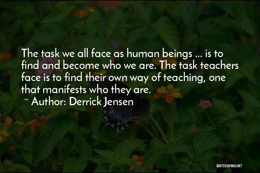 Derrick Jensen Quotes: The Task We All Face As Human Beings ... Is To Find And Become Who We Are. The Task Teachers