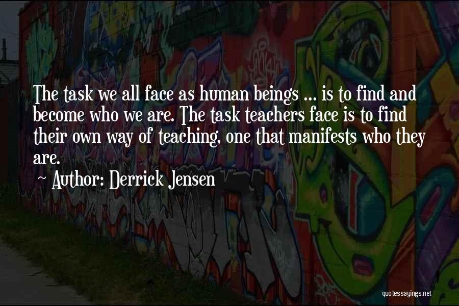 Derrick Jensen Quotes: The Task We All Face As Human Beings ... Is To Find And Become Who We Are. The Task Teachers