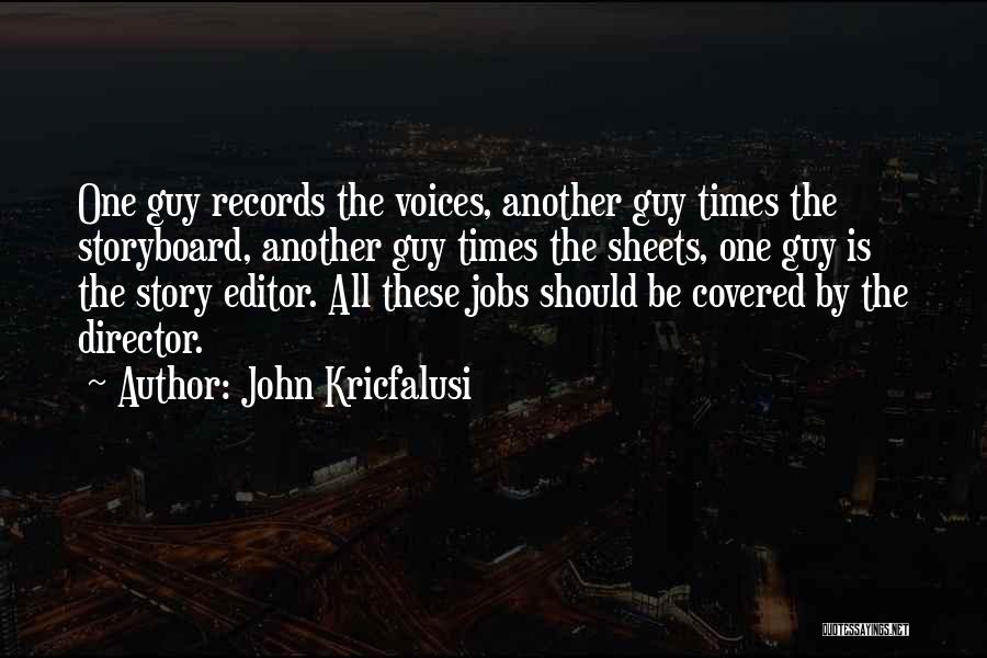 John Kricfalusi Quotes: One Guy Records The Voices, Another Guy Times The Storyboard, Another Guy Times The Sheets, One Guy Is The Story