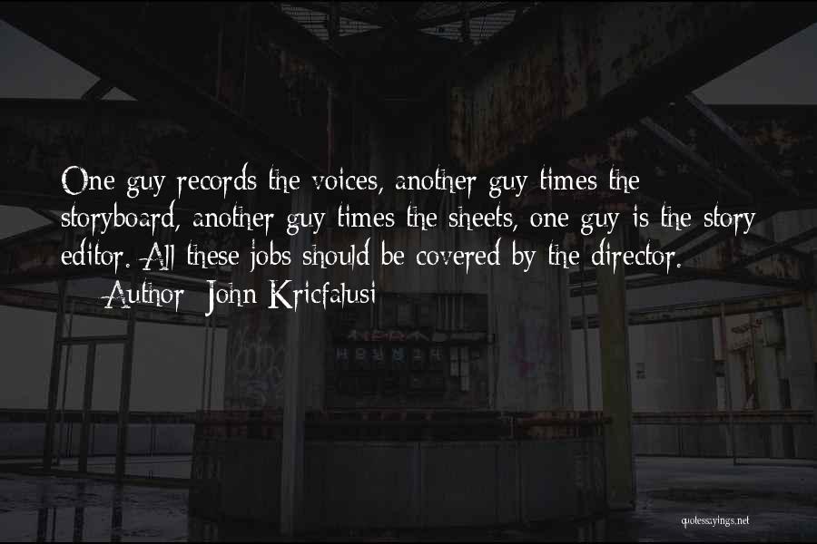John Kricfalusi Quotes: One Guy Records The Voices, Another Guy Times The Storyboard, Another Guy Times The Sheets, One Guy Is The Story