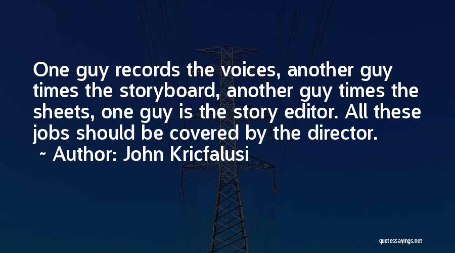 John Kricfalusi Quotes: One Guy Records The Voices, Another Guy Times The Storyboard, Another Guy Times The Sheets, One Guy Is The Story