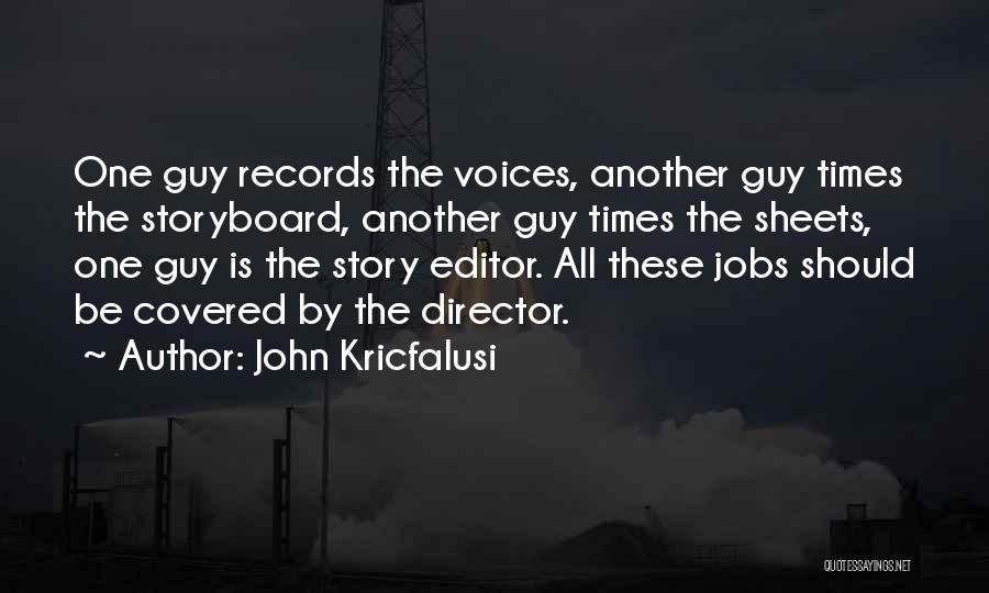 John Kricfalusi Quotes: One Guy Records The Voices, Another Guy Times The Storyboard, Another Guy Times The Sheets, One Guy Is The Story