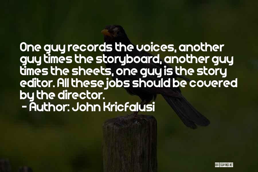 John Kricfalusi Quotes: One Guy Records The Voices, Another Guy Times The Storyboard, Another Guy Times The Sheets, One Guy Is The Story