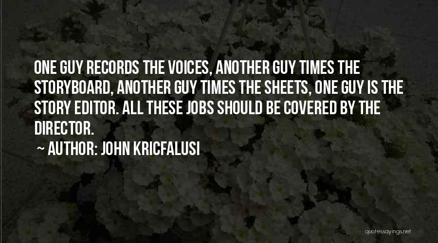 John Kricfalusi Quotes: One Guy Records The Voices, Another Guy Times The Storyboard, Another Guy Times The Sheets, One Guy Is The Story