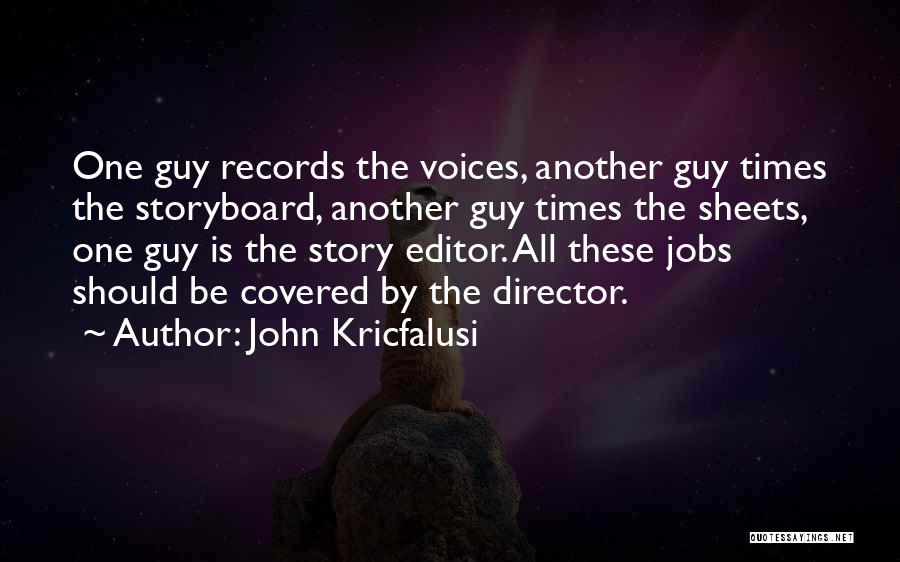 John Kricfalusi Quotes: One Guy Records The Voices, Another Guy Times The Storyboard, Another Guy Times The Sheets, One Guy Is The Story