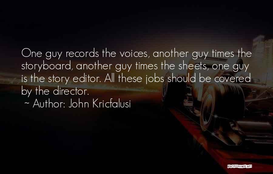 John Kricfalusi Quotes: One Guy Records The Voices, Another Guy Times The Storyboard, Another Guy Times The Sheets, One Guy Is The Story