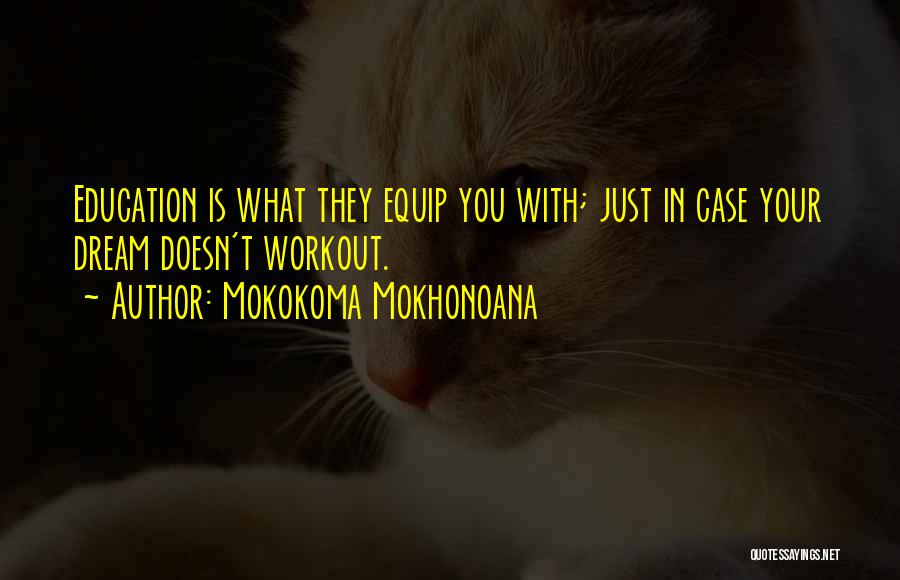 Mokokoma Mokhonoana Quotes: Education Is What They Equip You With; Just In Case Your Dream Doesn't Workout.