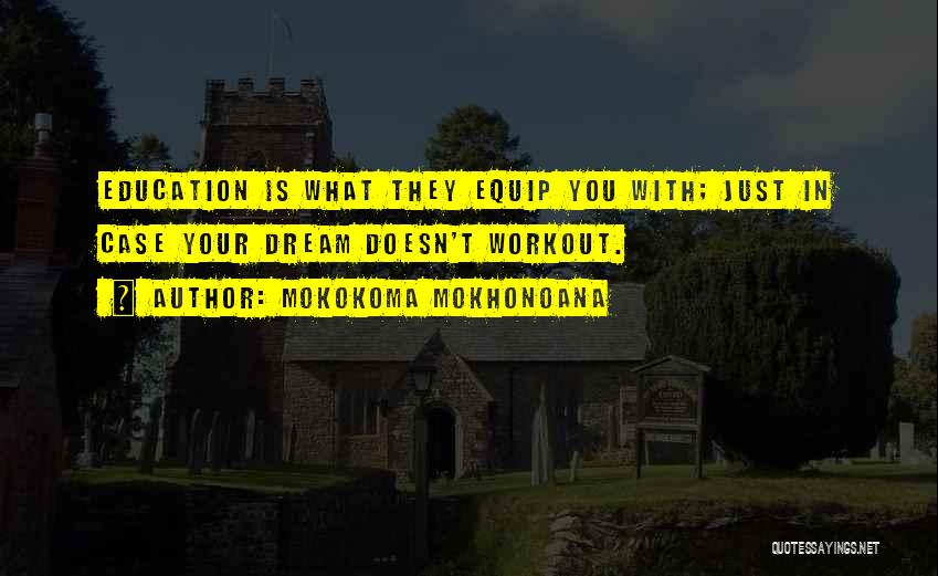 Mokokoma Mokhonoana Quotes: Education Is What They Equip You With; Just In Case Your Dream Doesn't Workout.