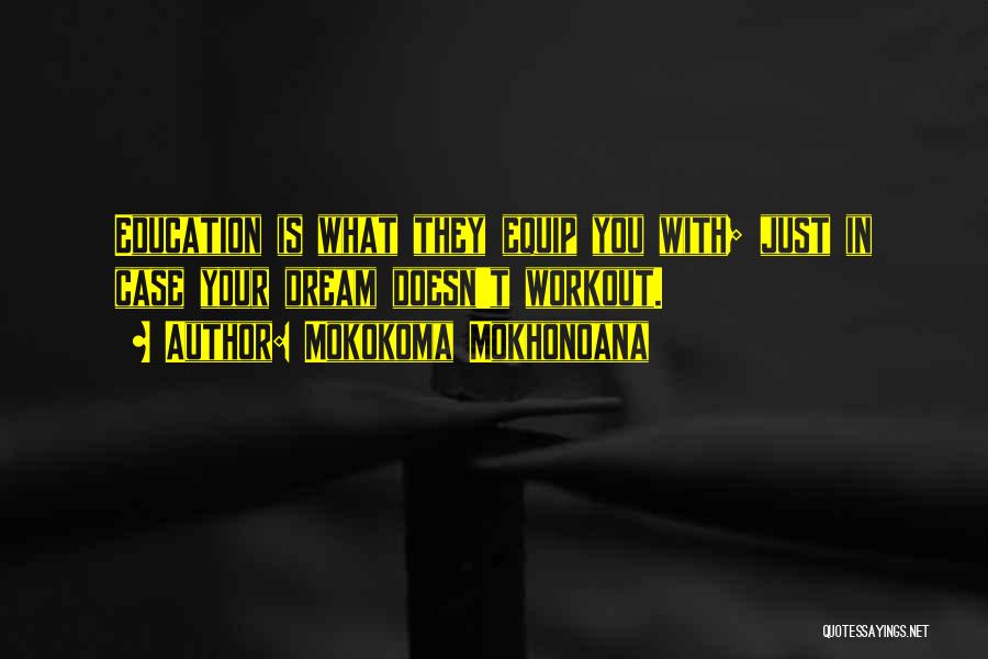 Mokokoma Mokhonoana Quotes: Education Is What They Equip You With; Just In Case Your Dream Doesn't Workout.