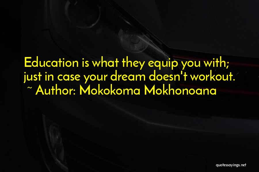 Mokokoma Mokhonoana Quotes: Education Is What They Equip You With; Just In Case Your Dream Doesn't Workout.