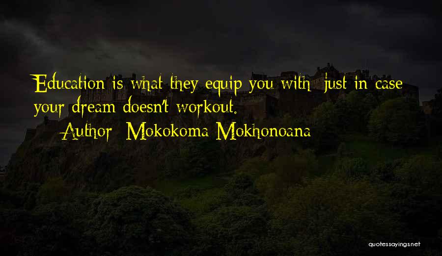 Mokokoma Mokhonoana Quotes: Education Is What They Equip You With; Just In Case Your Dream Doesn't Workout.