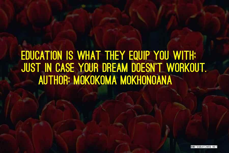 Mokokoma Mokhonoana Quotes: Education Is What They Equip You With; Just In Case Your Dream Doesn't Workout.