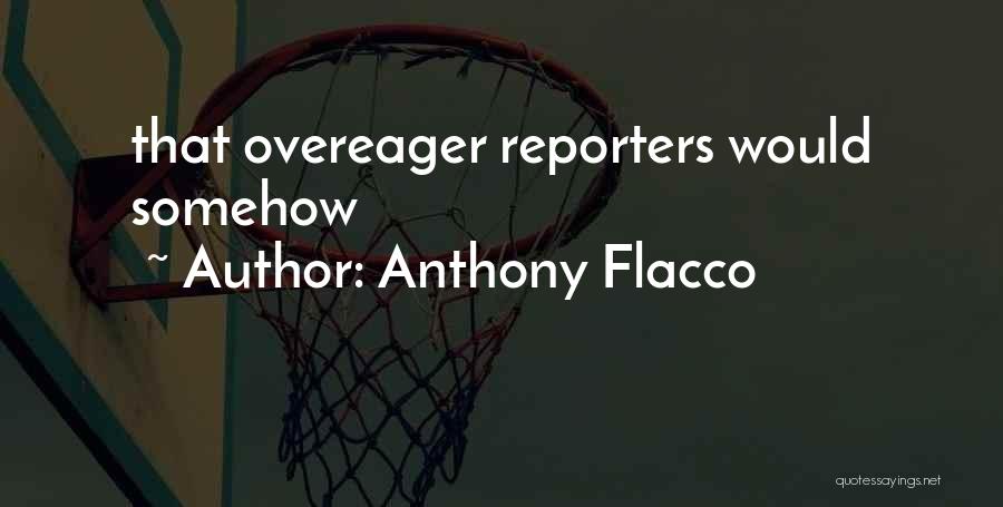 Anthony Flacco Quotes: That Overeager Reporters Would Somehow