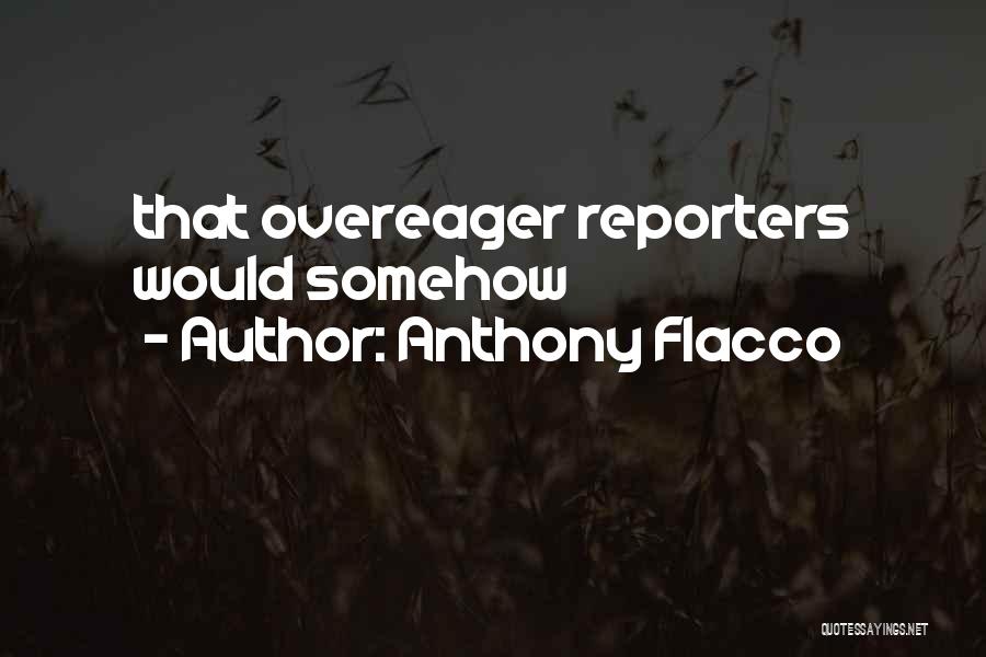 Anthony Flacco Quotes: That Overeager Reporters Would Somehow