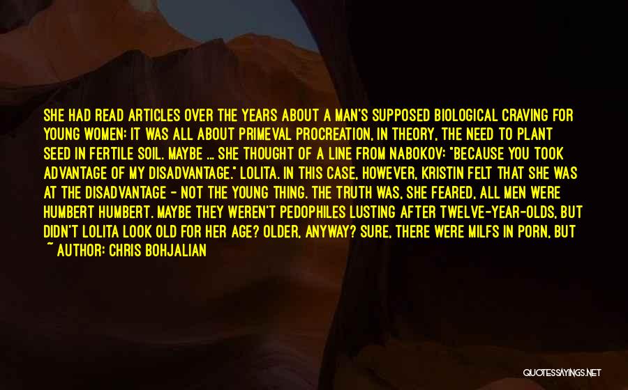 Chris Bohjalian Quotes: She Had Read Articles Over The Years About A Man's Supposed Biological Craving For Young Women: It Was All About