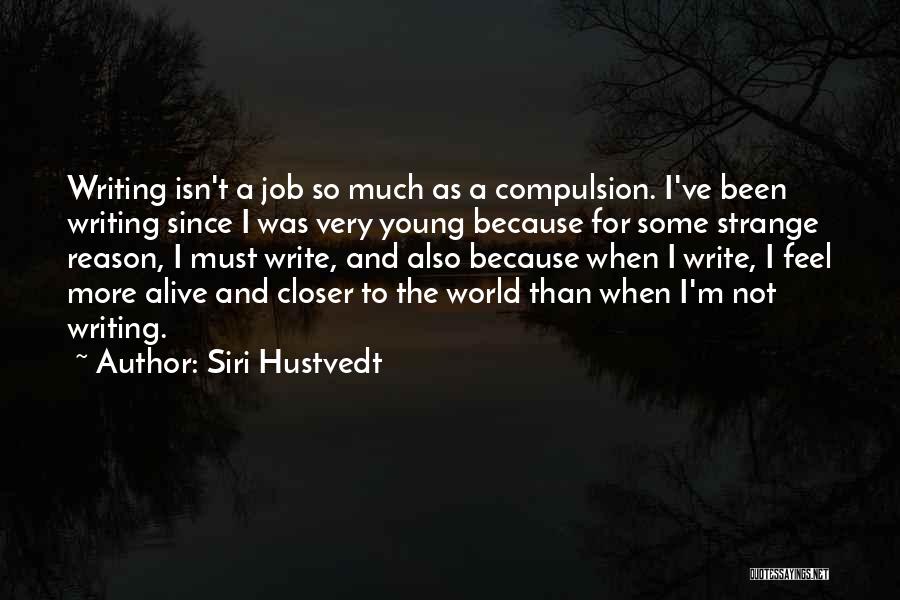 Siri Hustvedt Quotes: Writing Isn't A Job So Much As A Compulsion. I've Been Writing Since I Was Very Young Because For Some