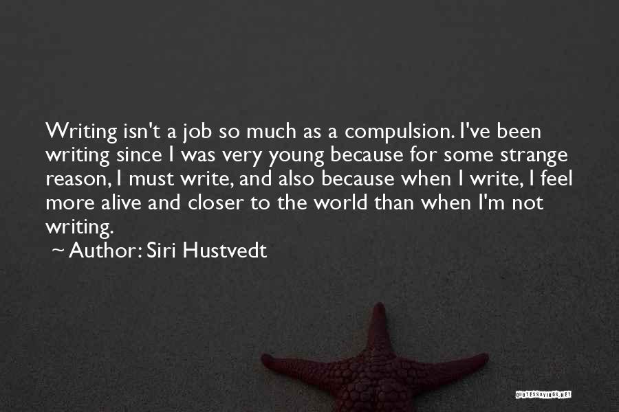 Siri Hustvedt Quotes: Writing Isn't A Job So Much As A Compulsion. I've Been Writing Since I Was Very Young Because For Some