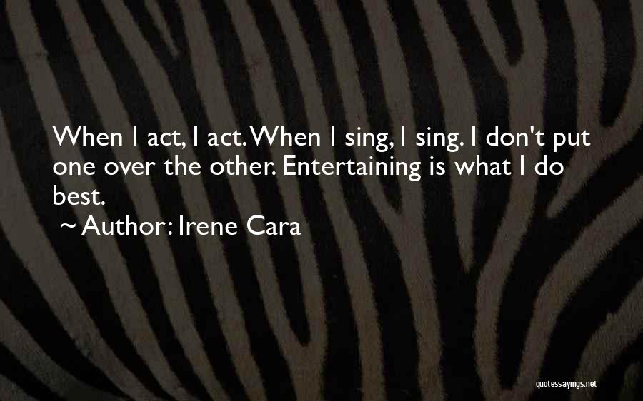 Irene Cara Quotes: When I Act, I Act. When I Sing, I Sing. I Don't Put One Over The Other. Entertaining Is What