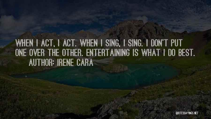 Irene Cara Quotes: When I Act, I Act. When I Sing, I Sing. I Don't Put One Over The Other. Entertaining Is What