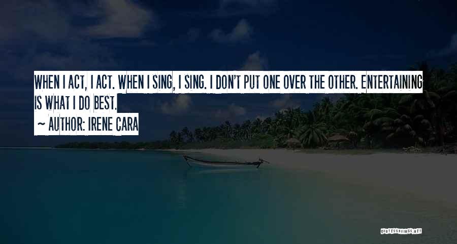 Irene Cara Quotes: When I Act, I Act. When I Sing, I Sing. I Don't Put One Over The Other. Entertaining Is What