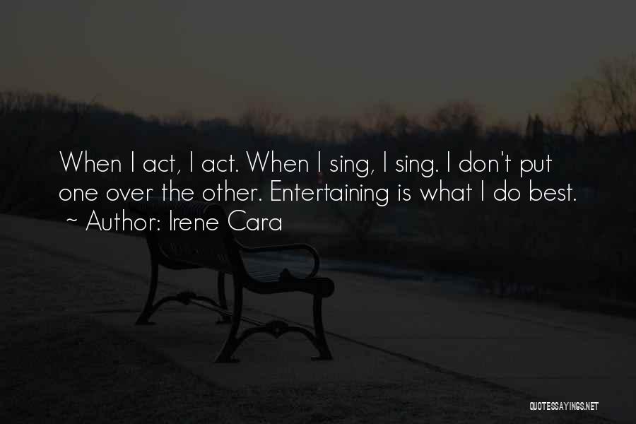 Irene Cara Quotes: When I Act, I Act. When I Sing, I Sing. I Don't Put One Over The Other. Entertaining Is What