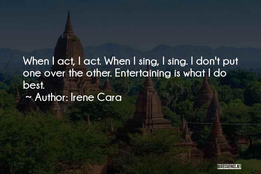 Irene Cara Quotes: When I Act, I Act. When I Sing, I Sing. I Don't Put One Over The Other. Entertaining Is What