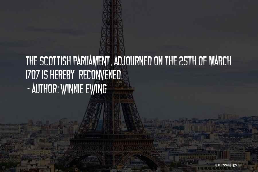 Winnie Ewing Quotes: The Scottish Parliament, Adjourned On The 25th Of March 1707 Is Hereby Reconvened.