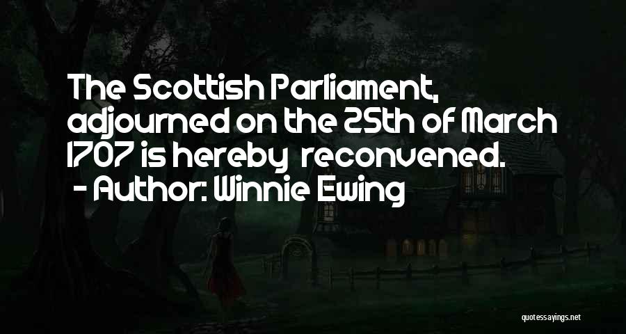 Winnie Ewing Quotes: The Scottish Parliament, Adjourned On The 25th Of March 1707 Is Hereby Reconvened.