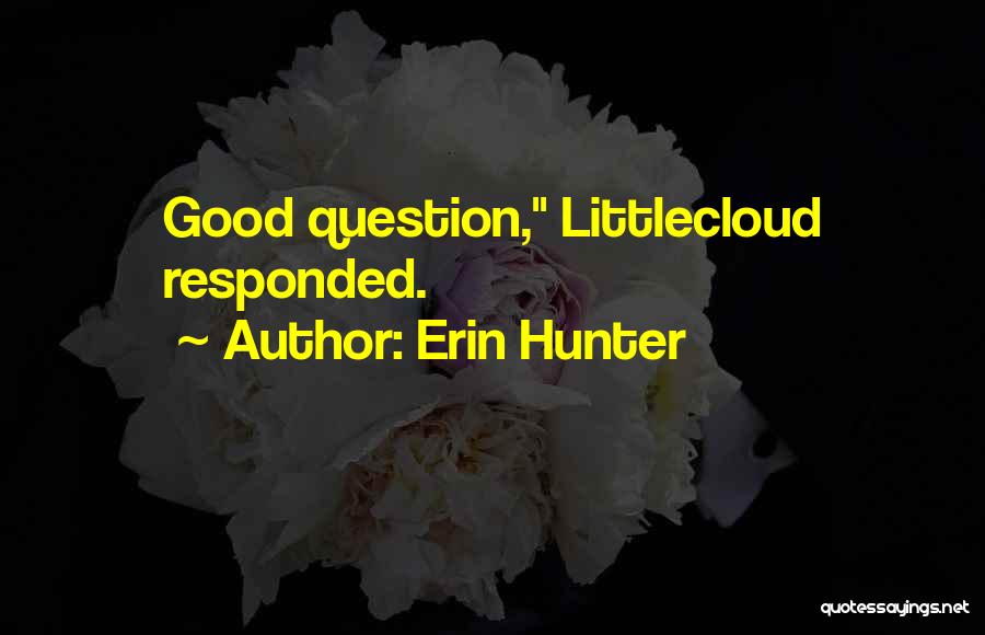 Erin Hunter Quotes: Good Question, Littlecloud Responded.