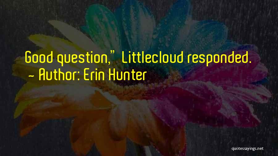 Erin Hunter Quotes: Good Question, Littlecloud Responded.