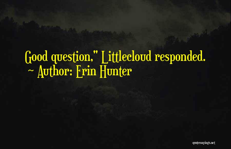 Erin Hunter Quotes: Good Question, Littlecloud Responded.