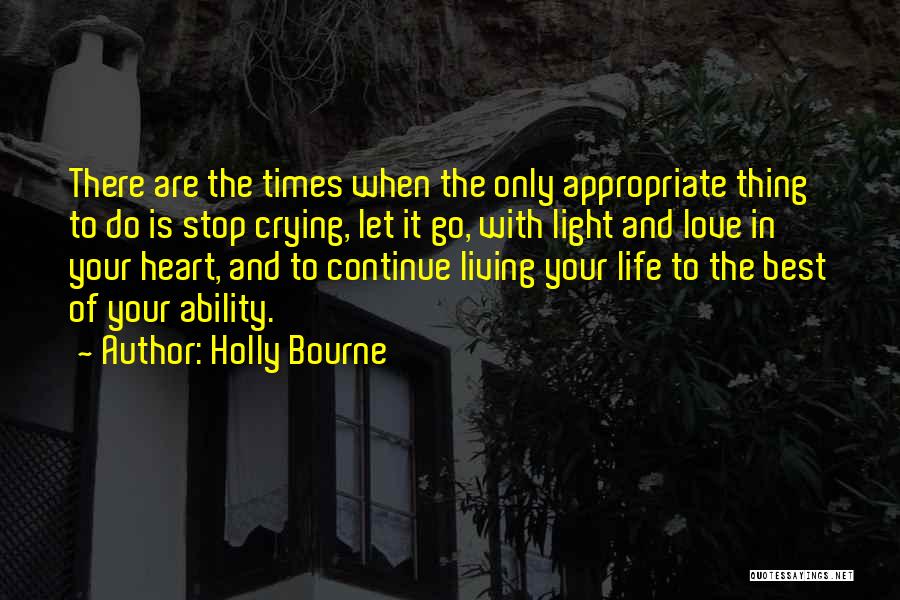 Holly Bourne Quotes: There Are The Times When The Only Appropriate Thing To Do Is Stop Crying, Let It Go, With Light And