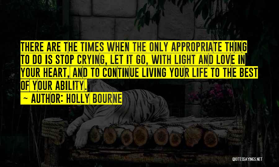 Holly Bourne Quotes: There Are The Times When The Only Appropriate Thing To Do Is Stop Crying, Let It Go, With Light And