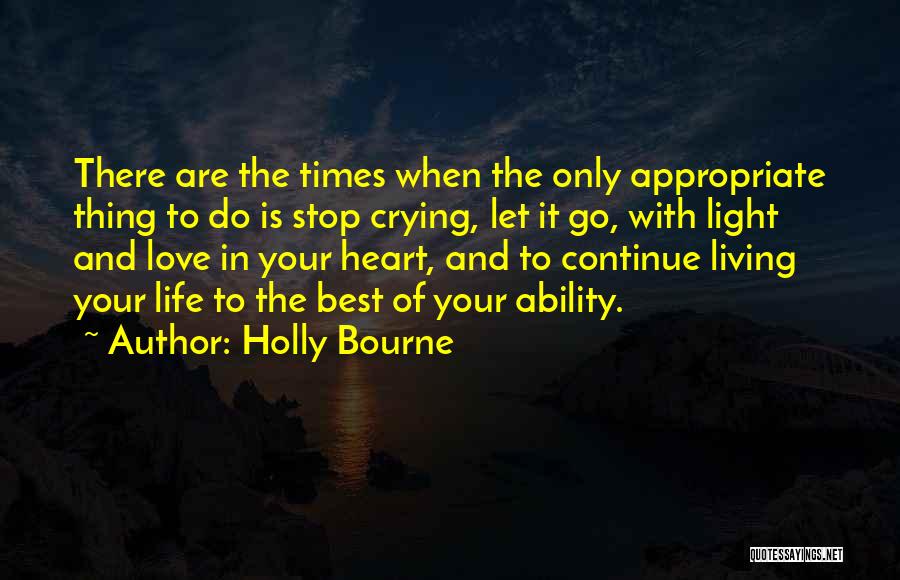 Holly Bourne Quotes: There Are The Times When The Only Appropriate Thing To Do Is Stop Crying, Let It Go, With Light And