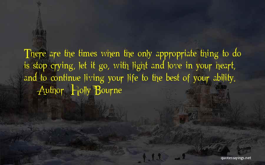 Holly Bourne Quotes: There Are The Times When The Only Appropriate Thing To Do Is Stop Crying, Let It Go, With Light And