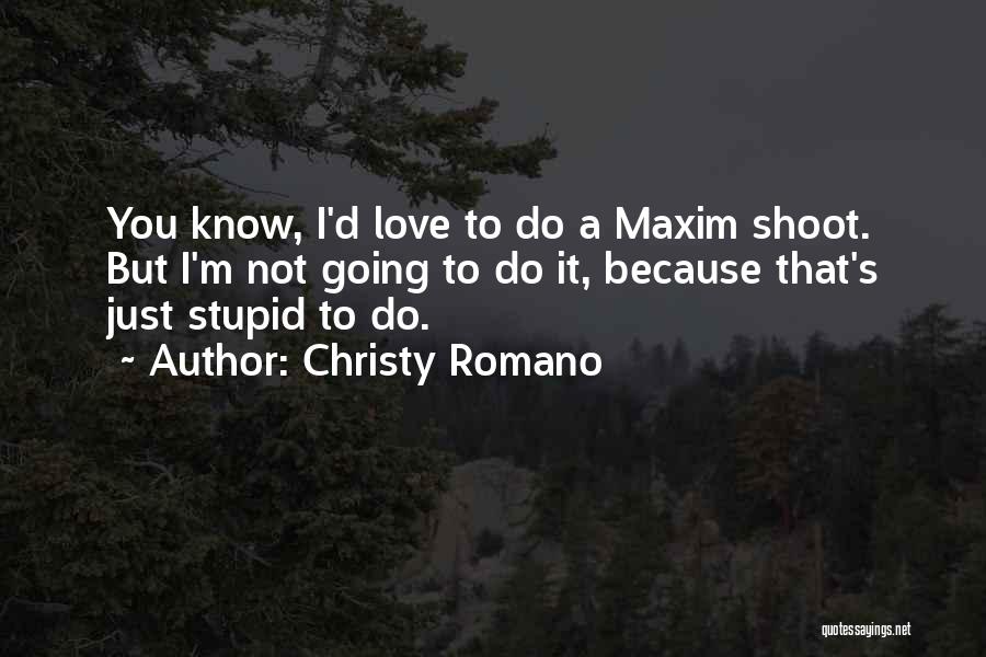Christy Romano Quotes: You Know, I'd Love To Do A Maxim Shoot. But I'm Not Going To Do It, Because That's Just Stupid