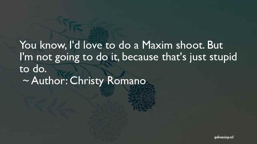 Christy Romano Quotes: You Know, I'd Love To Do A Maxim Shoot. But I'm Not Going To Do It, Because That's Just Stupid