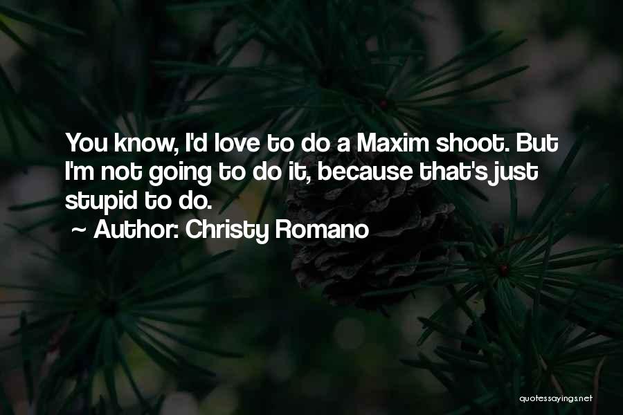 Christy Romano Quotes: You Know, I'd Love To Do A Maxim Shoot. But I'm Not Going To Do It, Because That's Just Stupid