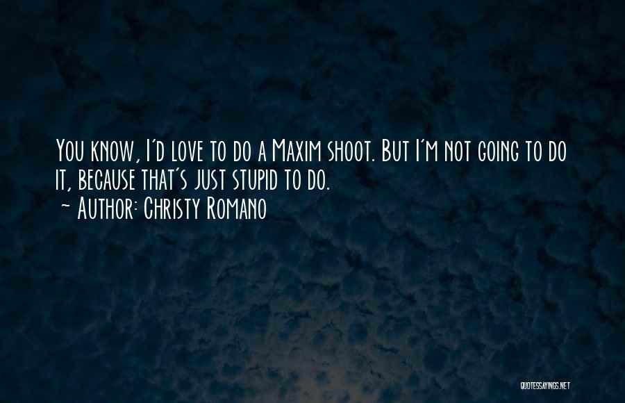 Christy Romano Quotes: You Know, I'd Love To Do A Maxim Shoot. But I'm Not Going To Do It, Because That's Just Stupid