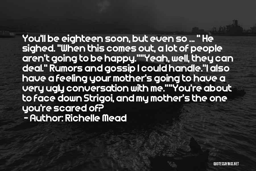 Richelle Mead Quotes: You'll Be Eighteen Soon, But Even So ... He Sighed. When This Comes Out, A Lot Of People Aren't Going