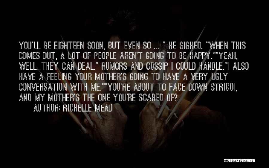 Richelle Mead Quotes: You'll Be Eighteen Soon, But Even So ... He Sighed. When This Comes Out, A Lot Of People Aren't Going